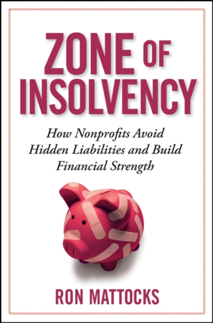 The Zone of Insolvency : How Nonprofits Avoid Hidden Liabilities and Build Financial Strength, Hardback Book