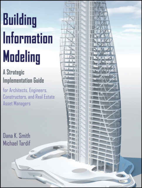 Building Information Modeling : A Strategic Implementation Guide for Architects, Engineers, Constructors, and Real Estate Asset Managers, Hardback Book