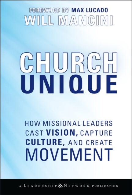 Church Unique : How Missional Leaders Cast Vision, Capture Culture, and Create Movement, PDF eBook
