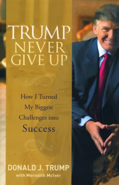 Trump Never Give Up : How I Turned My Biggest Challenges into Success, PDF eBook