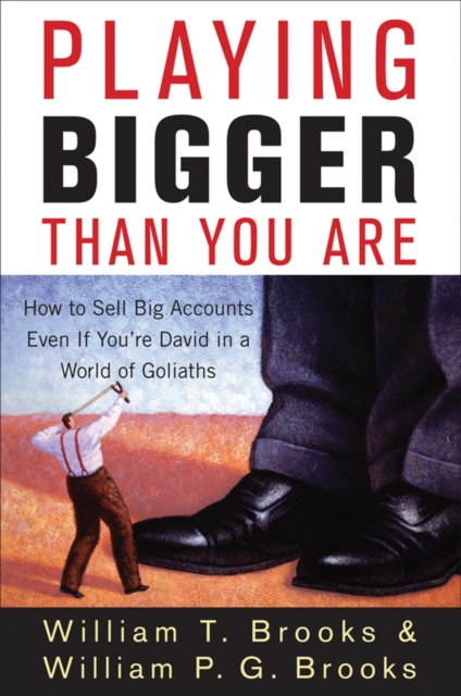 Playing Bigger Than You Are : How to Sell Big Accounts Even if You're David in a World of Goliaths, Hardback Book