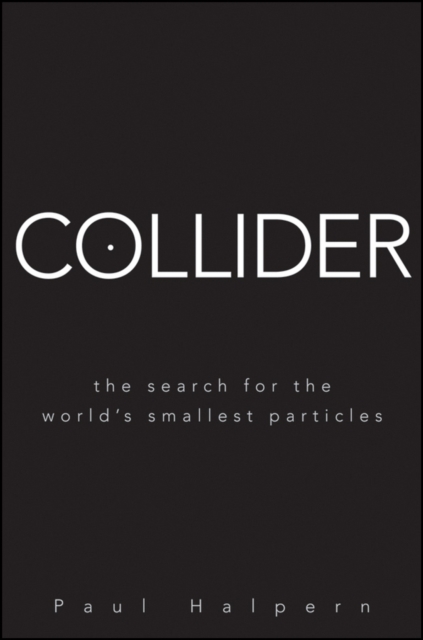 Collider : The Search for the World's Smallest Particles, Hardback Book