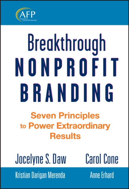Breakthrough Nonprofit Branding : Seven Principles to Power Extraordinary Results, Hardback Book