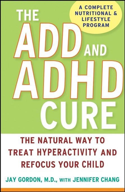The ADD and ADHD Cure : The Natural Way to Treat Hyperactivity and Refocus Your Child, EPUB eBook