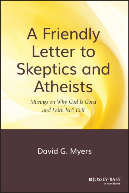 A Friendly Letter to Skeptics and Atheists : Musings on Why God Is Good and Faith Isn't Evil, Hardback Book