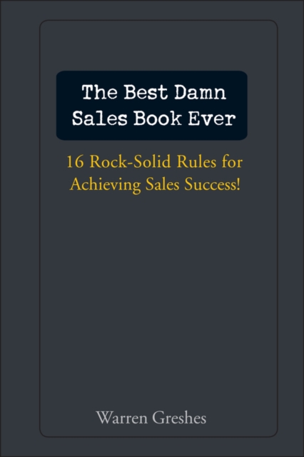 The Best Damn Sales Book Ever : 16 Rock-Solid Rules for Achieving Sales Success!, EPUB eBook