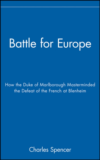 Battle for Europe : How the Duke of Marlborough Masterminded the Defeat of the French at Blenheim, EPUB eBook