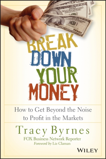 Break Down Your Money : How to Get Beyond the Noise to Profit in the Markets, PDF eBook