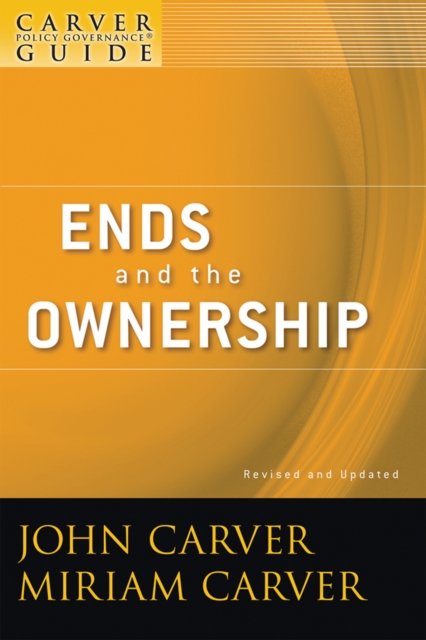 A Carver Policy Governance Guide, Ends and the Ownership, Paperback / softback Book