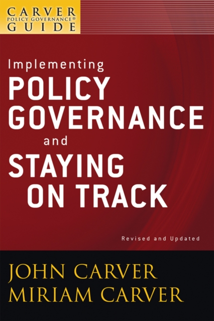 A Carver Policy Governance Guide, Implementing Policy Governance and Staying on Track, Paperback / softback Book