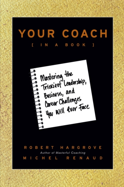 Your Coach (in a Book) : Mastering the Trickiest Leadership, Business, and Career Challenges You Will Ever Face, Paperback / softback Book
