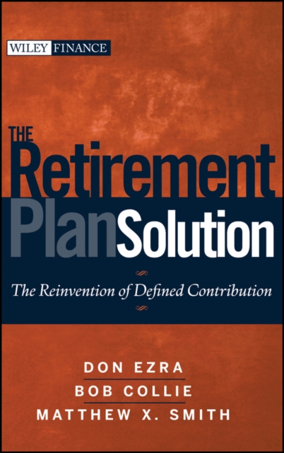 The Retirement Plan Solution : The Reinvention of Defined Contribution, Hardback Book