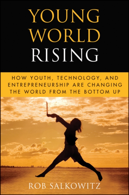 Young World Rising : How Youth Technology and Entrepreneurship are Changing the World from the Bottom Up, Hardback Book
