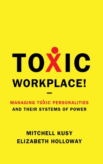 Toxic Workplace! : Managing Toxic Personalities and Their Systems of Power, Hardback Book