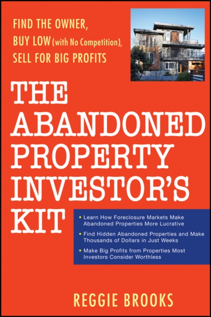 The Abandoned Property Investor's Kit : Find the Owner, Buy Low (with No Competition), Sell for Big Profits, EPUB eBook