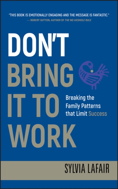 Don't Bring It to Work : Breaking the Family Patterns That Limit Success, PDF eBook