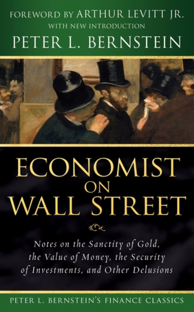 Economist on Wall Street (Peter L. Bernstein's Finance Classics) : Notes on the Sanctity of Gold, the Value of Money, the Security of Investments, and Other Delusions, EPUB eBook