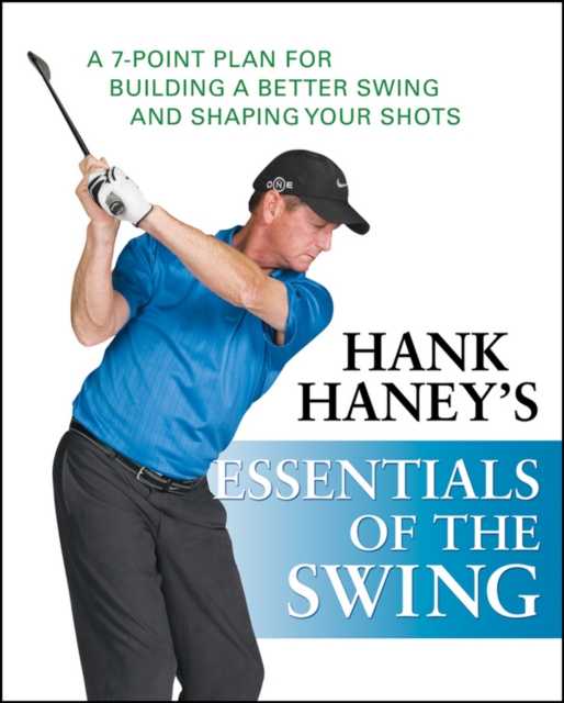 Hank Haney's Essentials of the Swing : A 7-Point Plan for Building a Better Swing and Shaping Your Shots, PDF eBook