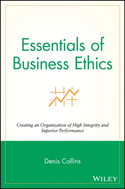 Essentials of Business Ethics : Creating an Organization of High Integrity and Superior Performance, Paperback / softback Book