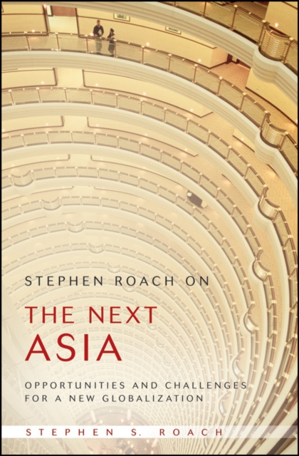 Stephen Roach on the Next Asia : Opportunities and Challenges for a New Globalization, Hardback Book