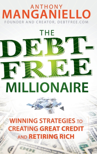 The Debt-Free Millionaire : Winning Strategies to Creating Great Credit and Retiring Rich, Hardback Book