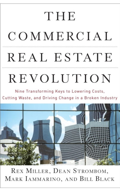 The Commercial Real Estate Revolution : Nine Transforming Keys to Lowering Costs, Cutting Waste, and Driving Change in a Broken Industry, Hardback Book