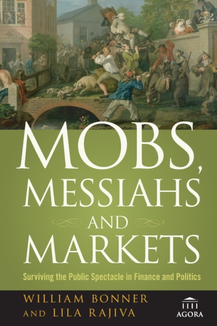Mobs, Messiahs, and Markets : Surviving the Public Spectacle in Finance and Politics, Paperback / softback Book