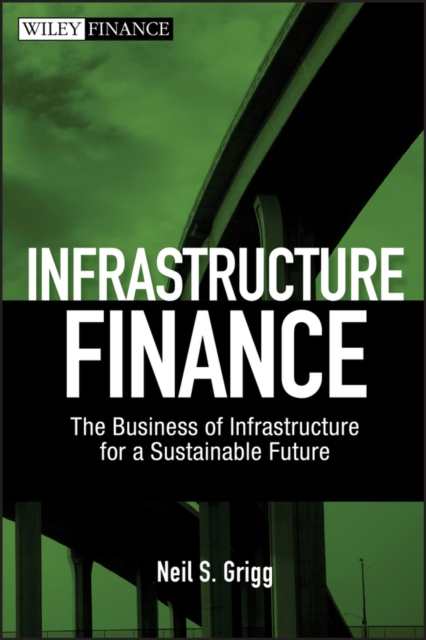 Infrastructure Finance : The Business of Infrastructure for a Sustainable Future, Hardback Book