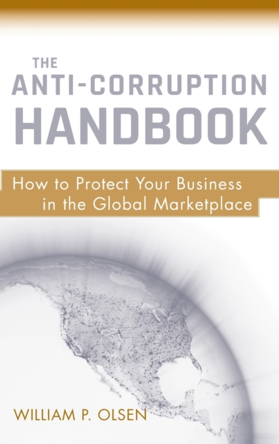 The Anti-Corruption Handbook : How to Protect Your Business in the Global Marketplace, Hardback Book