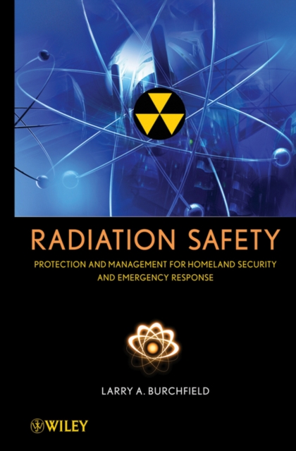 Radiation Safety : Protection and Management for Homeland Security and Emergency Response, PDF eBook