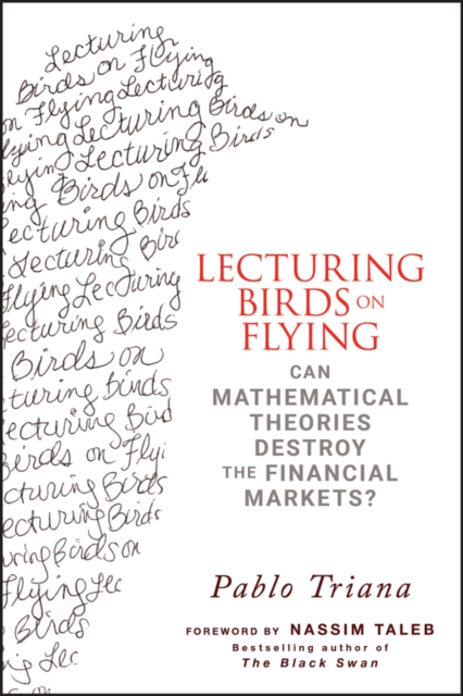 Lecturing Birds on Flying : Can Mathematical Theories Destroy the Financial Markets?, PDF eBook