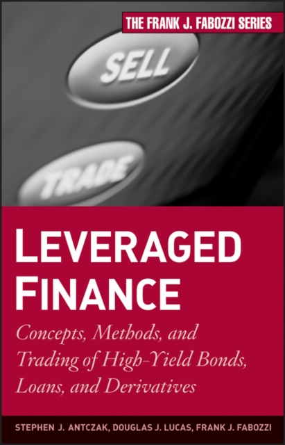 Leveraged Finance : Concepts, Methods, and Trading of High-Yield Bonds, Loans, and Derivatives, Hardback Book