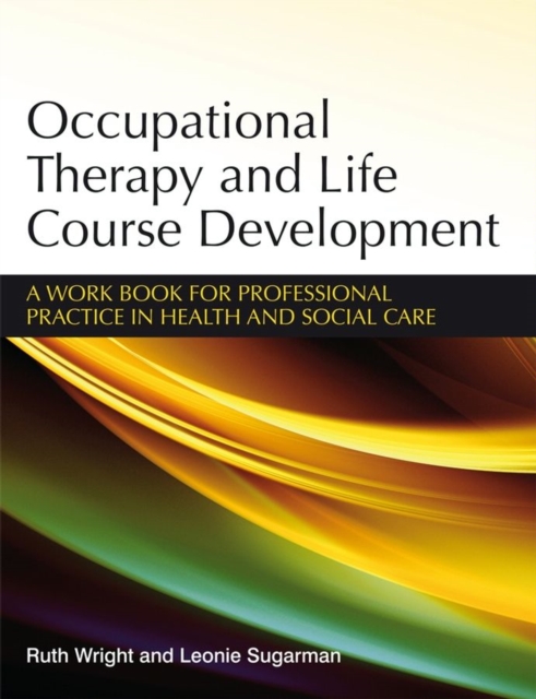 Occupational Therapy and Life Course Development : A Work Book for Professional Practice, PDF eBook