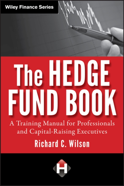 The Hedge Fund Book : A Training Manual for Professionals and Capital-Raising Executives, Hardback Book