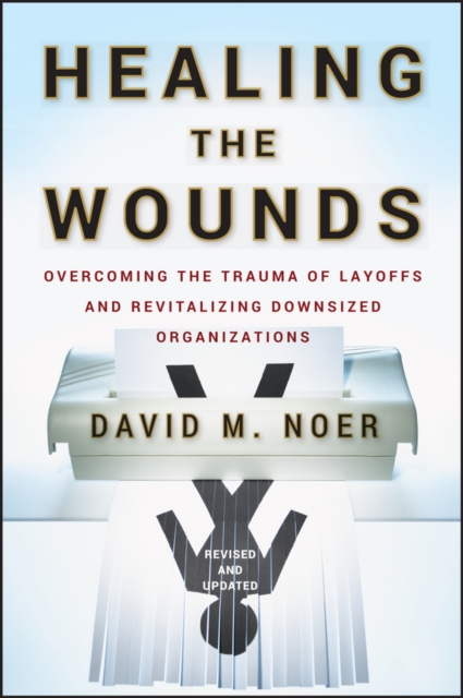 Healing the Wounds : Overcoming the Trauma of Layoffs and Revitalizing Downsized Organizations, EPUB eBook