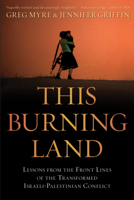 This Burning Land : Lessons from the Front Lines of the Transformed Israeli-Palestinian Conflict, Hardback Book