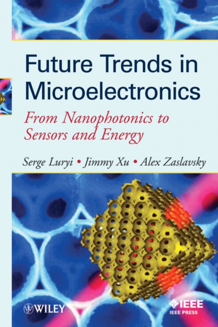 Future Trends in Microelectronics : From Nanophotonics to Sensors to Energy, Hardback Book