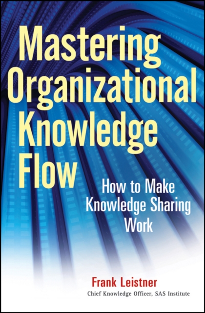 Mastering Organizational Knowledge Flow : How to Make Knowledge Sharing Work, Hardback Book