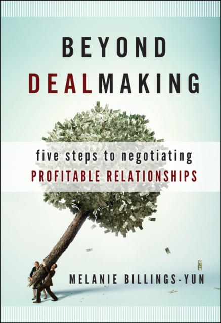 Beyond Dealmaking : Five Steps to Negotiating Profitable Relationships, PDF eBook