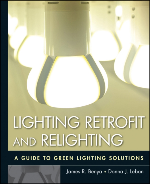Lighting Retrofit and Relighting : A Guide to Energy Efficient Lighting, Hardback Book