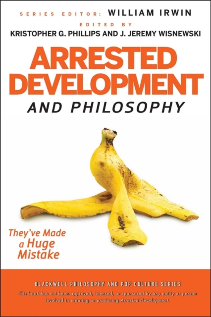 Arrested Development and Philosophy : They've Made a Huge Mistake, Paperback / softback Book