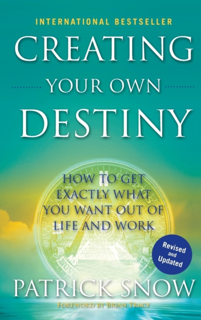 Creating Your Own Destiny : How to Get Exactly What You Want Out of Life and Work, Hardback Book