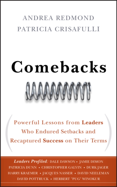 Comebacks : Powerful Lessons from Leaders Who Endured Setbacks and Recaptured Success on Their Terms, Hardback Book