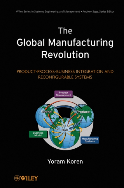The Global Manufacturing Revolution : Product-Process-Business Integration and Reconfigurable Systems, Hardback Book