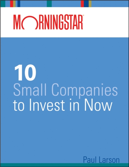 Morningstar's 10 Small Companies to Invest in Now, PDF eBook