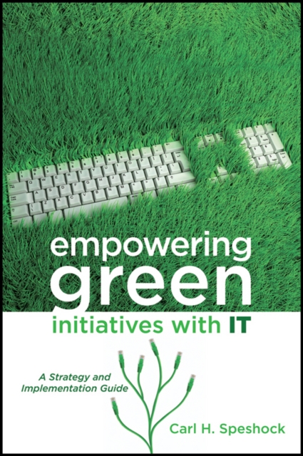 Empowering Green Initiatives with IT : A Strategy and Implementation Guide, Hardback Book