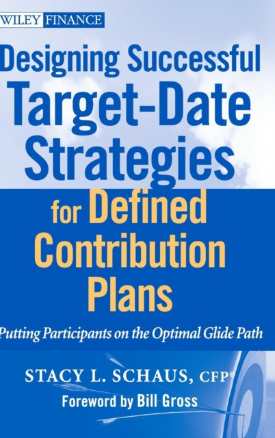 Designing Successful Target-Date Strategies for Defined Contribution Plans : Putting Participants on the Optimal Glide Path, Hardback Book