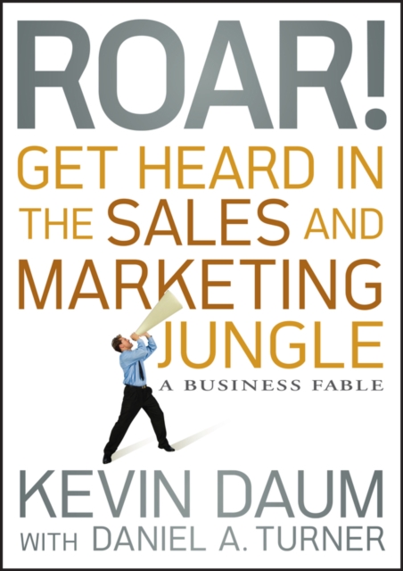 Roar! Get Heard in the Sales and Marketing Jungle : A Business Fable, Hardback Book