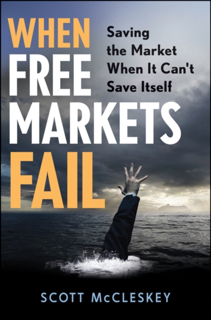When Free Markets Fail : Saving the Market When it Can't Save Itself, Hardback Book