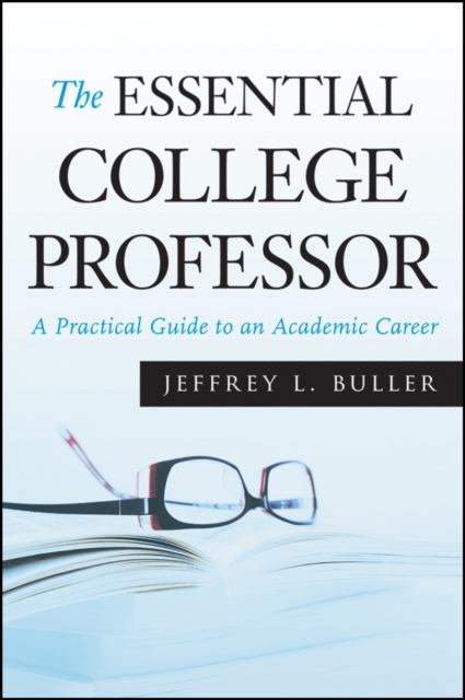 The Essential College Professor : A Practical Guide to an Academic Career, PDF eBook